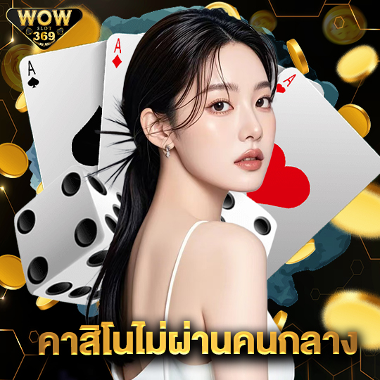 wowslot369 คาสิโนไม่ผ่านคนกลาง